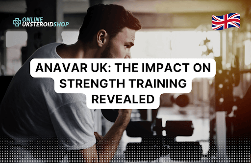 ANAVAR UK: TThe Impact on Strength Training Revealed